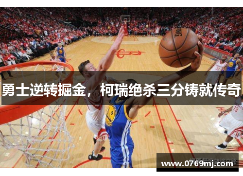 勇士逆转掘金，柯瑞绝杀三分铸就传奇