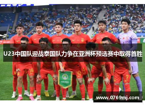 U23中国队迎战泰国队力争在亚洲杯预选赛中取得首胜