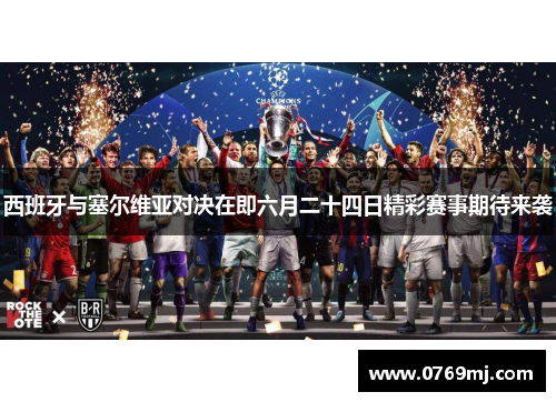 西班牙与塞尔维亚对决在即六月二十四日精彩赛事期待来袭